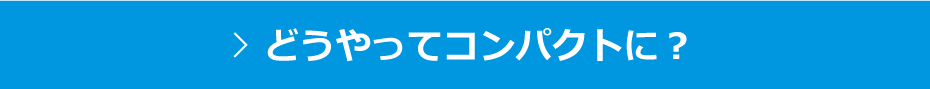 どうやってコンパクトに？